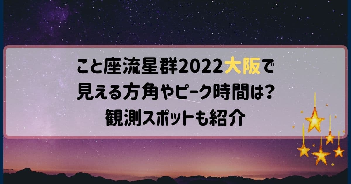 こと座流星群2022大阪で見える方角やピーク時間は？観測スポットも紹介