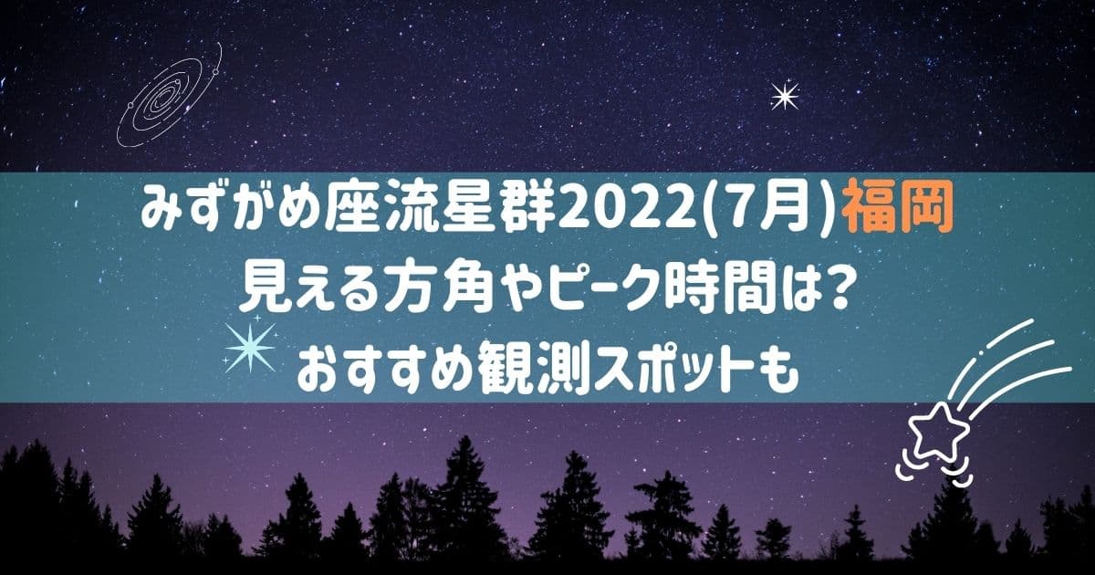 みずがめ座流星群2022(7月)福岡での見える方角は？ピーク時間や観測スポットも