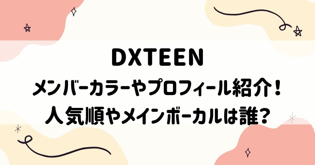 DXTEENのメンバーカラーやプロフィール紹介！人気順やメインボーカルは誰？